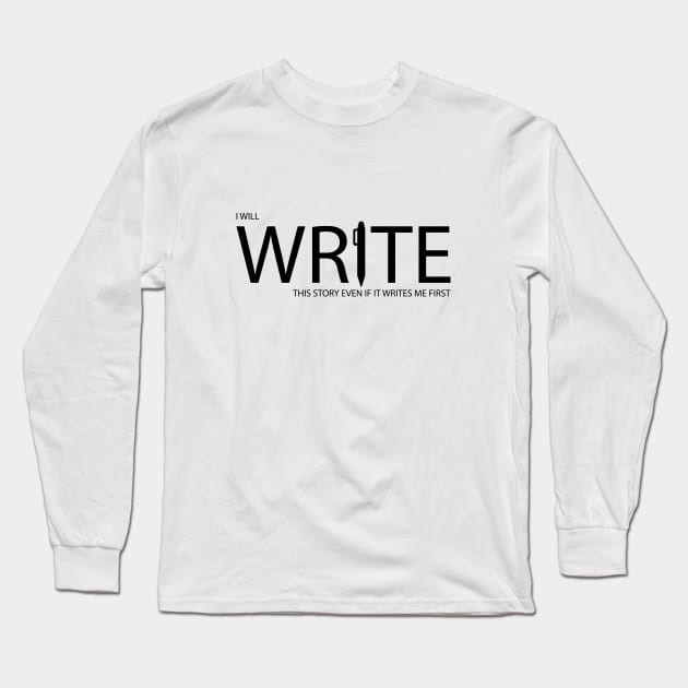 I will write this story even if it writes me first Long Sleeve T-Shirt by It'sMyTime